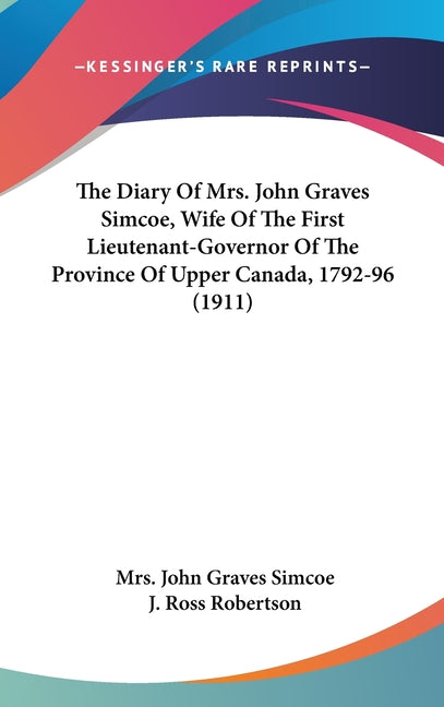 Diary Of Mrs. John Graves Simcoe, Wife Of The First Lieutenant-Governor Of The Province Of Upper Canada, 1792-96 (1911) - Ingram