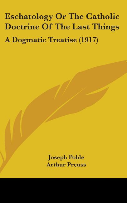 Eschatology Or The Catholic Doctrine Of The Last Things: A Dogmatic Treatise (1917) - Ingram