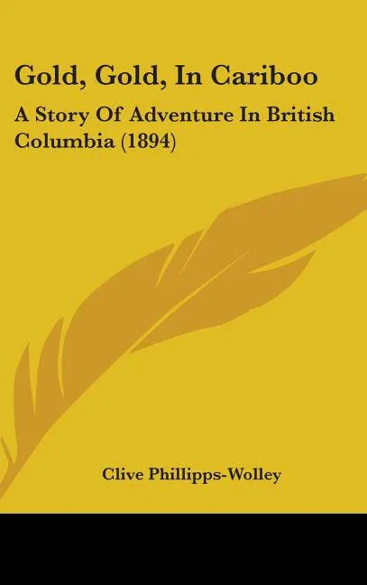 Gold, Gold, In Cariboo: A Story Of Adventure In British Columbia (1894) - stevensbooks