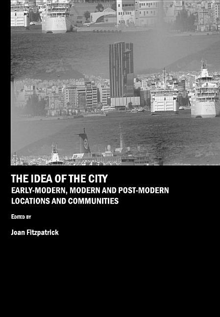 Idea of the City: Early-Modern, Modern and Post-Modern Locations and Communities - stevensbooks