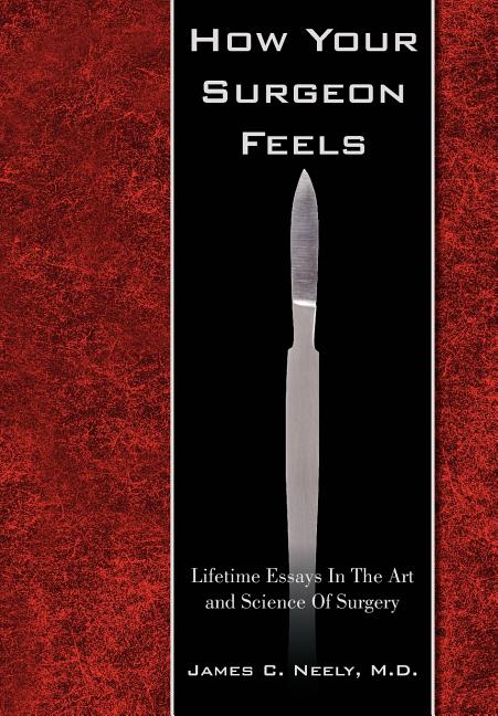 How Your Surgeon Feels: Lifetime Essays In The Art and Science Of Surgery - Ingram