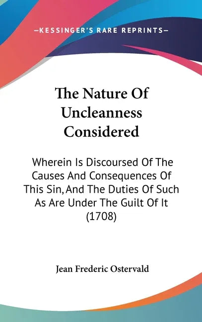 Nature Of Uncleanness Considered: Wherein Is Discoursed Of The Causes And Consequences Of This Sin, And The Duties Of Such As Are Under The Guilt Of I - stevensbooks