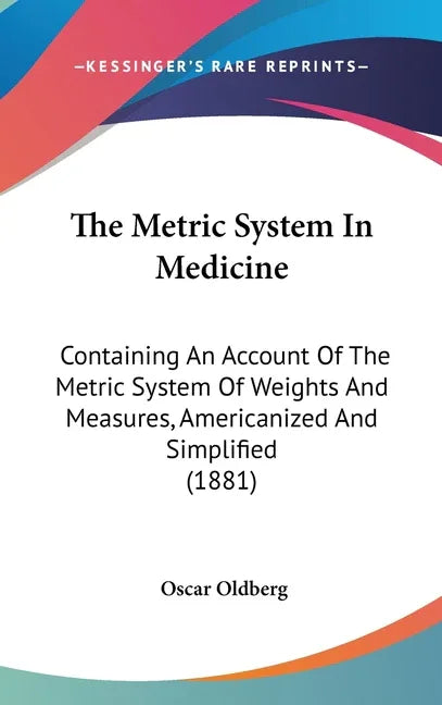 Metric System In Medicine: Containing An Account Of The Metric System Of Weights And Measures, Americanized And Simplified (1881) - stevensbooks