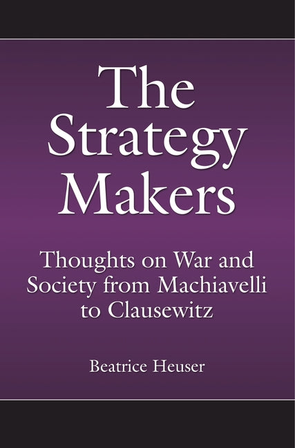 Strategy Makers: Thoughts on War and Society from Machiavelli to Clausewitz - Ingram
