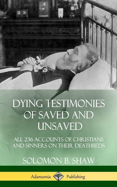 Dying Testimonies of Saved and Unsaved: All 236 Accounts of Christians and Sinners on their Deathbeds (Hardcover) - stevensbooks