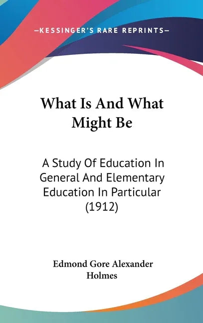 What Is And What Might Be: A Study Of Education In General And Elementary Education In Particular (1912) - stevensbooks