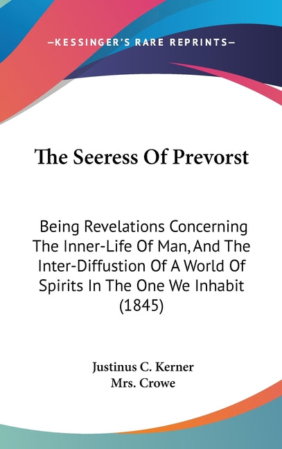 Seeress Of Prevorst: Being Revelations Concerning The Inner-Life Of Man, And The Inter-Diffustion Of A World Of Spirits In The One We Inhabit (1845) - Ingram