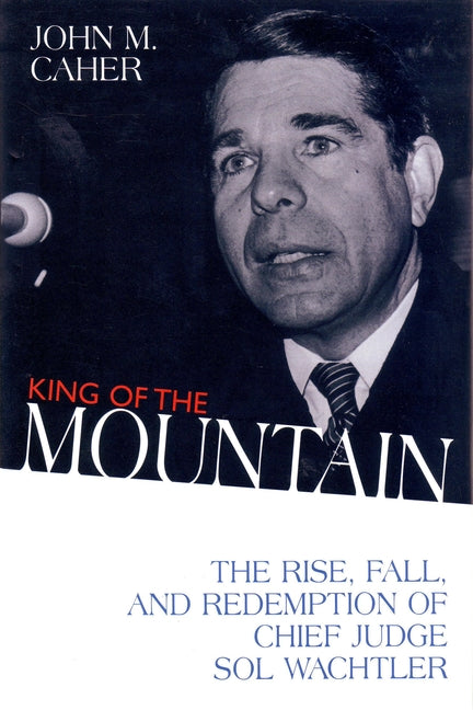 King of the Mountain: The Rise, Fall, and Redemption of Chief Judge Sol Wachtler - Ingram