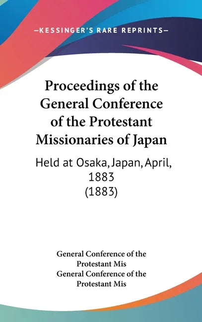 Proceedings of the General Conference of the Protestant Missionaries of Japan: Held at Osaka, Japan, April, 1883 (1883) - stevensbooks