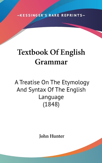 Textbook Of English Grammar: A Treatise On The Etymology And Syntax Of The English Language (1848) - Ingram
