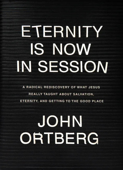 Eternity Is Now in Session: A Radical Rediscovery of What Jesus Really Taught about Salvation, Eternity, and Getting to the Good Place - stevensbooks