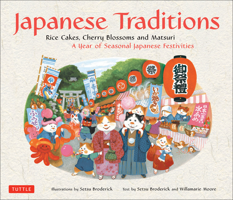 Japanese Traditions: Rice Cakes, Cherry Blossoms and Matsuri: A Year of Seasonal Japanese Festivities - Ingram