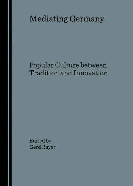 Mediating Germany: Popular Culture Between Tradition and Innovation - stevensbooks