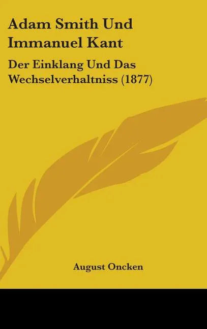 Adam Smith Und Immanuel Kant: Der Einklang Und Das Wechselverhaltniss (1877) - stevensbooks