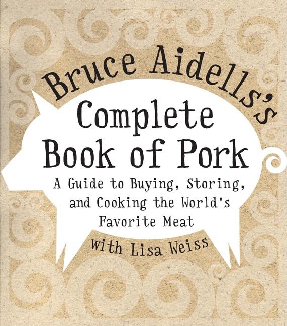 Bruce Aidells's Complete Book of Pork: A Guide to Buying, Storing, and Cooking the World's Favorite Meat - Ingram