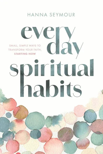 Everyday Spiritual Habits: Small, Simple Ways to Transform Your Faith, Starting Now - stevensbooks
