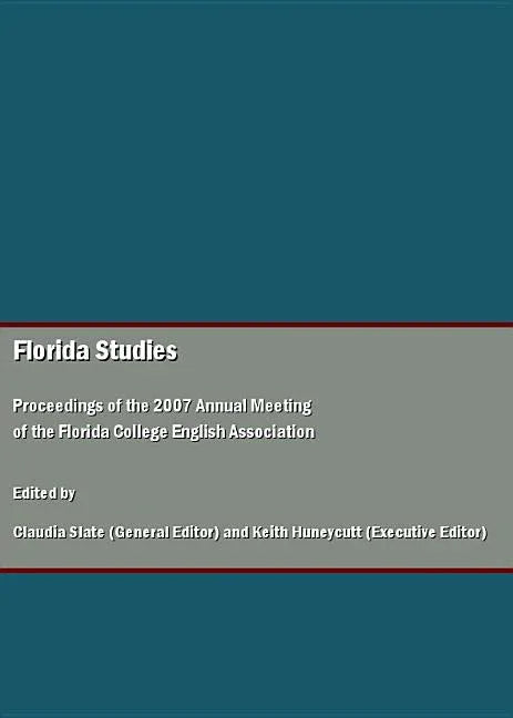 Florida Studies: Proceedings of the 2007 Annual Meeting of the Florida College English Association - stevensbooks