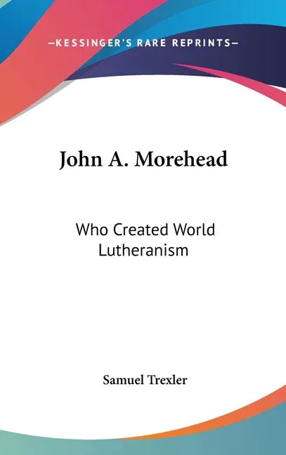 John A. Morehead: Who Created World Lutheranism - stevensbooks
