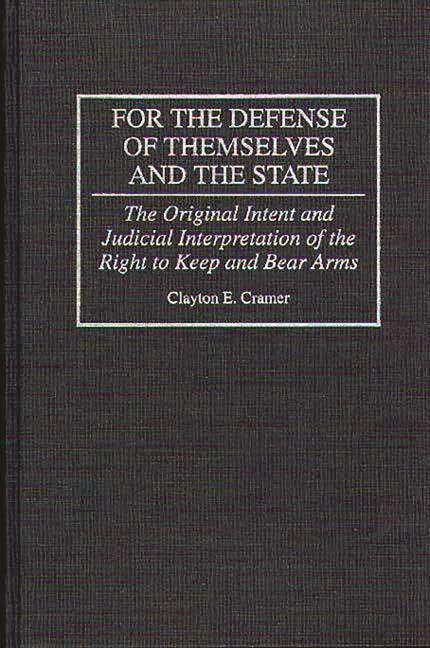 For the Defense of Themselves and the State: The Original Intent and Judicial Interpretation of the Right to Keep and Bear Arms - stevensbooks