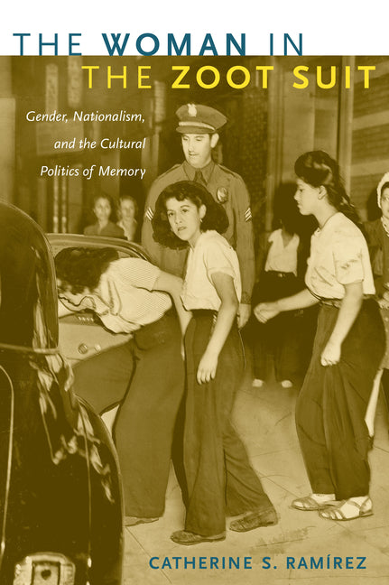 Woman in the Zoot Suit: Gender, Nationalism, and the Cultural Politics of Memory - Ingram