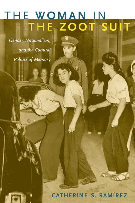 Woman in the Zoot Suit: Gender, Nationalism, and the Cultural Politics of Memory - stevensbooks