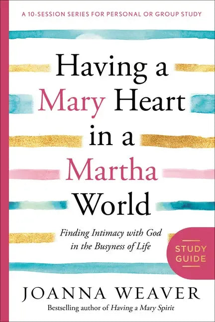 Having a Mary Heart in a Martha World Study Guide: Finding Intimacy with God in the Busyness of Life - stevensbooks