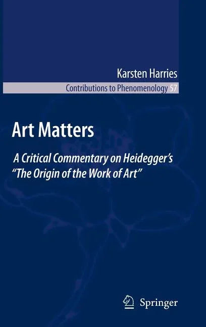Art Matters: A Critical Commentary on Heidegger's "The Origin of the Work of Art" (2009) - stevensbooks