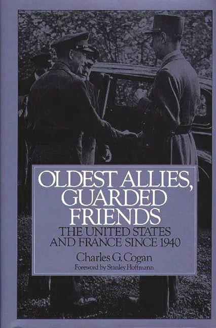 Oldest Allies, Guarded Friends: The United States and France Since 1940 - stevensbooks