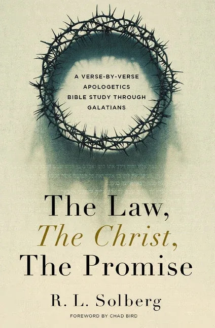 Law, the Christ, the Promise: A Verse-By-Verse Apologetics Bible Study Through Galatians - stevensbooks