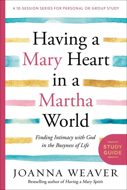 Having a Mary Heart in a Martha World Study Guide: Finding Intimacy with God in the Busyness of Life - stevensbooks