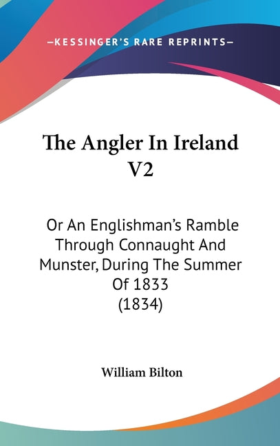 Angler In Ireland V2: Or An Englishman's Ramble Through Connaught And Munster, During The Summer Of 1833 (1834) - Ingram