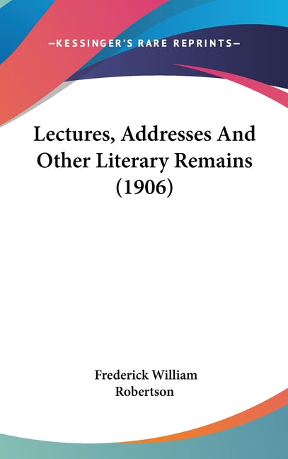 Lectures, Addresses And Other Literary Remains (1906) - Ingram