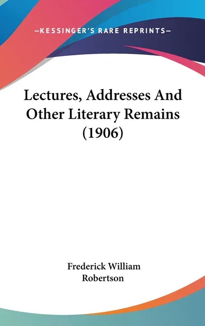 Lectures, Addresses And Other Literary Remains (1906) - stevensbooks