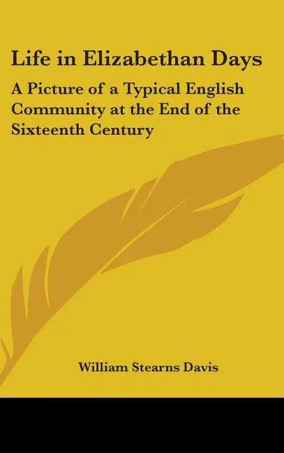 Life in Elizabethan Days: A Picture of a Typical English Community at the End of the Sixteenth Century - stevensbooks