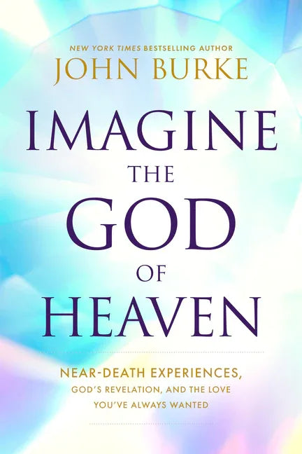 Imagine the God of Heaven: Near-Death Experiences, God's Revelation, and the Love You've Always Wanted - stevensbooks