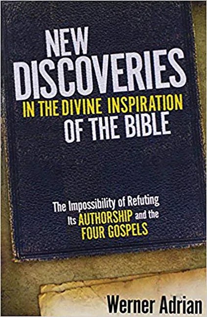 New Discoveries in the Divine Inspiration of the Bible: The Impossibility of Refuting Its Authorship and the Four Gospels - stevensbooks