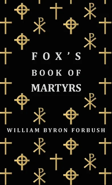 Fox's Book of Martyrs - A History of the Lives, Sufferings and Triumphant Deaths of the Early Christian and Protestant Martyrs - stevensbooks