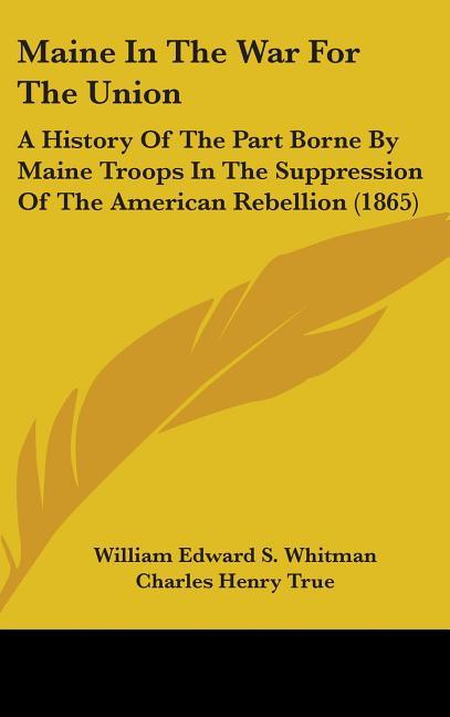 Maine In The War For The Union: A History Of The Part Borne By Maine Troops In The Suppression Of The American Rebellion (1865) - stevensbooks