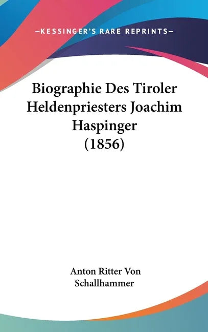 Biographie Des Tiroler Heldenpriesters Joachim Haspinger (1856) - stevensbooks