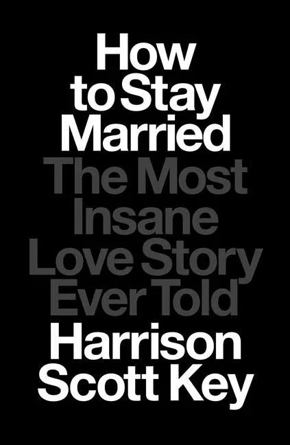 How to Stay Married: The Most Insane Love Story Ever Told - stevensbooks