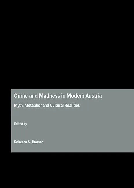 Crime and Madness in Modern Austria: Myth, Metaphor and Cultural Realities - stevensbooks