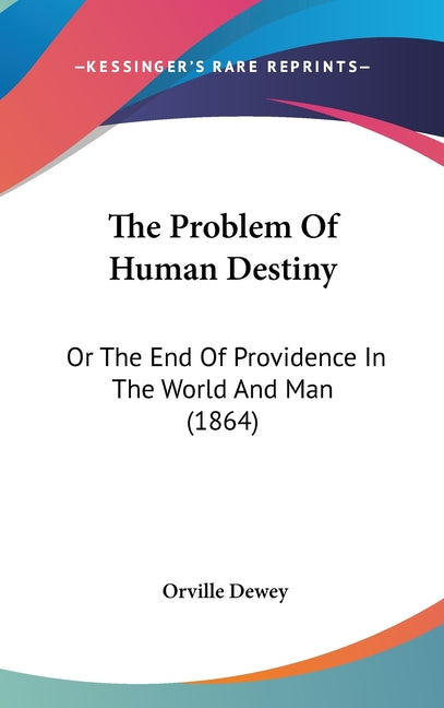 Problem Of Human Destiny: Or The End Of Providence In The World And Man (1864) - Ingram