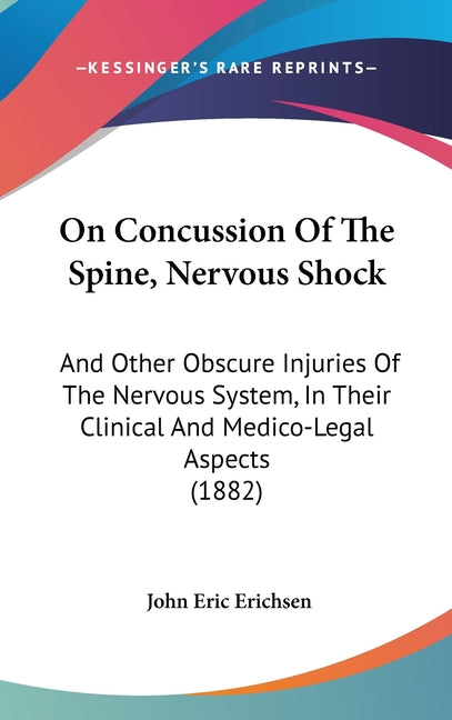 On Concussion Of The Spine, Nervous Shock: And Other Obscure Injuries Of The Nervous System, In Their Clinical And Medico-Legal Aspects (1882) - Ingram