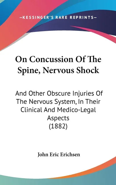 On Concussion Of The Spine, Nervous Shock: And Other Obscure Injuries Of The Nervous System, In Their Clinical And Medico-Legal Aspects (1882) - stevensbooks