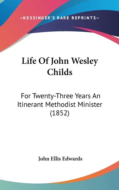 Life Of John Wesley Childs: For Twenty-Three Years An Itinerant Methodist Minister (1852) - stevensbooks