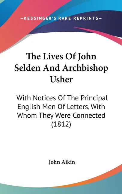 Lives Of John Selden And Archbishop Usher: With Notices Of The Principal English Men Of Letters, With Whom They Were Connected (1812) - stevensbooks