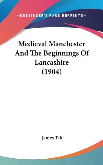 Medieval Manchester And The Beginnings Of Lancashire (1904) - stevensbooks
