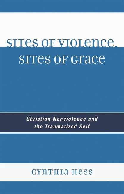 Sites of Violence, Sites of Grace: Christian Nonviolence and the Traumatized Self - stevensbooks