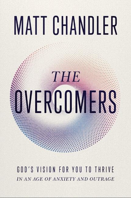 Overcomers: God's Vision for You to Thrive in an Age of Anxiety and Outrage - stevensbooks