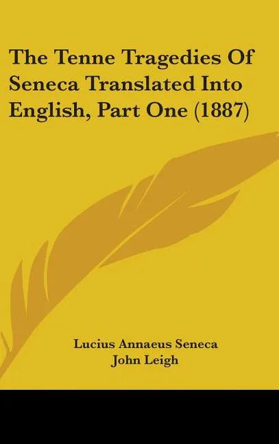 Tenne Tragedies Of Seneca Translated Into English, Part One (1887) - stevensbooks